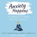Anxiety Happens: 52 Ways to Find Peace of Mind by John P. Forsyth
