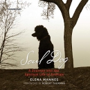 Soul Dog: A Journey into the Spiritual Life of Animals by Elena Mannes
