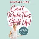 Can't Make This Stuff Up! by Susannah B. Lewis