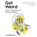 Get Weird: Discover the Surprising Secret to Making a Difference by C.J. Casciotta