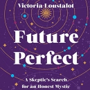 Future Perfect: A Skeptic's Search for an Honest Mystic by Victoria Loustalot