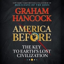 America Before: The Key to Earth's Lost Civilization by Graham Hancock