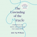 The Unwinding of the Miracle by Julie Yip-Williams