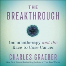 The Breakthrough: Immunotherapy and the Race to Cure Cancer by Charles Graeber