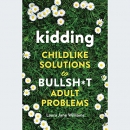 Kidding: Childlike Solutions to Bullsh*t Adult Problems by Laura Jane Williams
