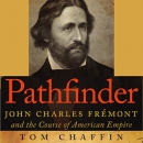 Pathfinder: John Charles Fremont and the Course of American Empire by Tom Chaffin