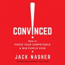 Convinced!: How to Prove Your Competence & Win People Over by Jack Nasher