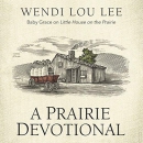 A Prairie Devotional: Inspired by the Beloved TV Series by Wendi Lou Lee