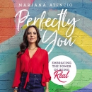 Perfectly You: Embracing the Power of Being Real by Mariana Atencio