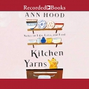 Kitchen Yarns: Notes on Life, Love, and Food by Ann Hood