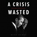 A Crisis Wasted: Barack Obama's Defining Decisions by Reed Hundt