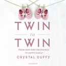 Twin to Twin: From High-Risk Pregnancy to Happy Family by Crystal Duffy