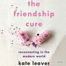 The Friendship Cure: Reconnecting in the Modern World by Kate Leaver