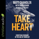Take Heart: Christian Courage in the Age of Unbelief by Matt Chandler