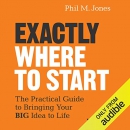 Exactly Where to Start by Phil M. Jones