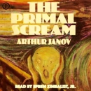 The Primal Scream by Arthur Janov, Ph.D.