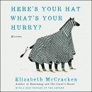 Here's Your Hat What's Your Hurry by Elizabeth McCracken