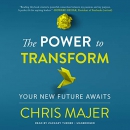 The Power to Transform: Your New Future Awaits by Chris Majer