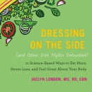 Dressing on the Side (and Other Diet Myths Debunked) by Jaclyn London