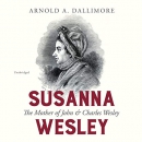 Susanna Wesley: The Mother of John & Charles Wesley by Arnold A. Dallimore