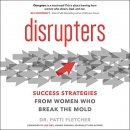 Disrupters: Success Strategies from Women Who Break the Mold by Patti Fletcher