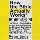 How the Bible Actually Works by Peter Enns