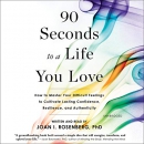 90 Seconds to a Life You Love by Joan I. Rosenberg