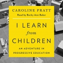 I Learn from Children: An Adventure in Progressive Education by Caroline Pratt