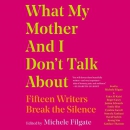What My Mother and I Don't Talk About by Michele Filgate