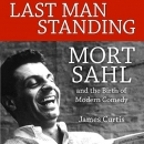 Last Man Standing: Mort Sahl and the Birth of Modern Comedy by James Curtis