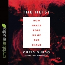 The Heist: How Grace Robs Us of Our Shame by Chris Durso