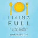 Living Full: Winning My Battles with Eating Disorders by Danielle Sherman-Lazar