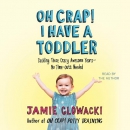 Oh Crap! I Have a Toddler by Jamie Glowacki