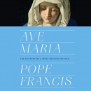 Ave Maria: The Mystery of a Most Beloved Prayer by Pope Francis