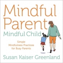 Mindful Parent, Mindful Child by Susan Kaiser Greenland