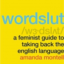 Wordslut: A Feminist Guide to Taking Back the English Language by Amanda Montell