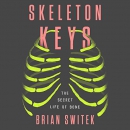 Skeleton Keys: The Secret Life of Bone by Riley Black