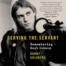 Serving the Servant: Remembering Kurt Cobain by Danny Goldberg