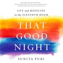 That Good Night: Life and Medicine in the Eleventh Hour by Sunita Puri