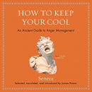 How to Keep Your Cool: An Ancient Guide to Anger Management by Seneca