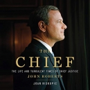 The Chief: The Life and Turbulent Times of Chief Justice John Roberts by Joan Biskupic