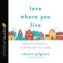 Love Where You Live by Shauna Pilgreen