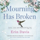 Mourning Has Broken: Love, Loss and Reclaiming Joy by Erin Davis