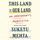 This Land Is Our Land: An Immigrant's Manifesto by Suketu Mehta