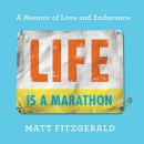 Life Is a Marathon: A Memoir of Love and Endurance by Matt Fitzgerald