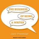 The Business of Being a Writer by Jane Friedman