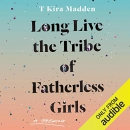 Long Live the Tribe of Fatherless Girls by T. Kira Madden