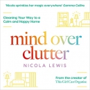 Mind over Clutter: Tidy Up for a Calm and Happy Home by Nicola Lewis
