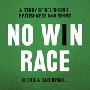 No Win Race: A Story of Belonging, Britishness and Sport by Derek A. Bardowell