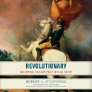 Revolutionary: George Washington at War by Robert L. O'Connell